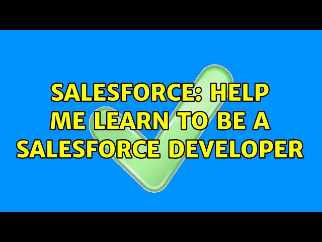 Salesforce: Help me learn to be a Salesforce Developer (2 Solutions!!)