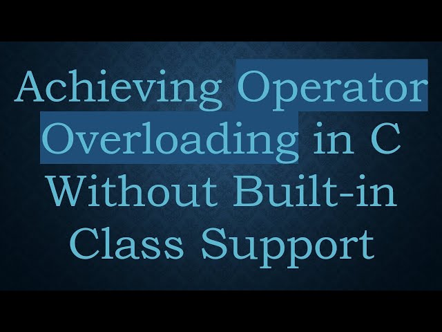 Achieving Operator Overloading in C Without Built-in Class Support