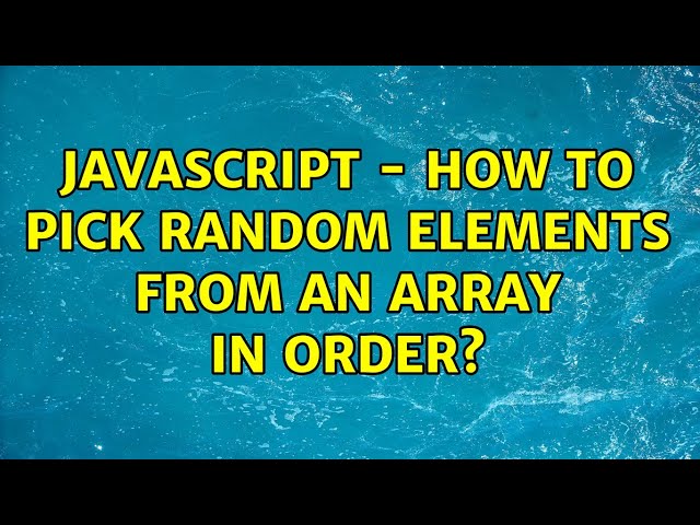 Javascript - how to pick random elements from an array in order? (7 Solutions!!)
