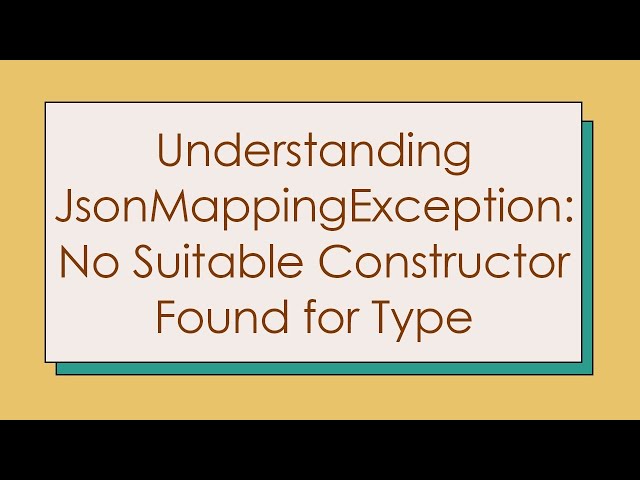 Understanding JsonMappingException: No Suitable Constructor Found for Type