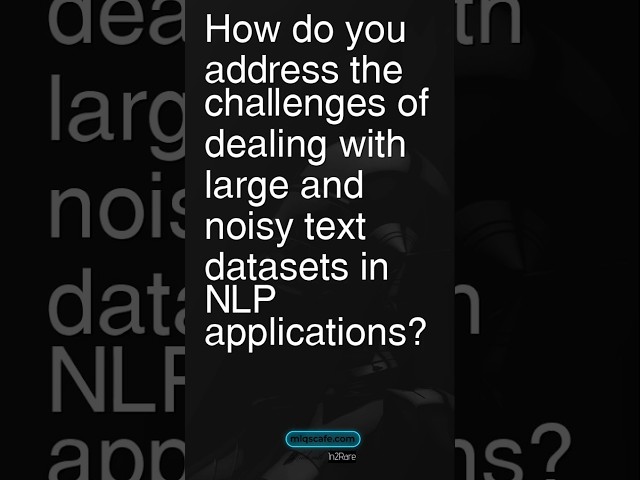 Today’s Question: Challenges of dealing with large and noisy text datasets in NLP #interviewprep