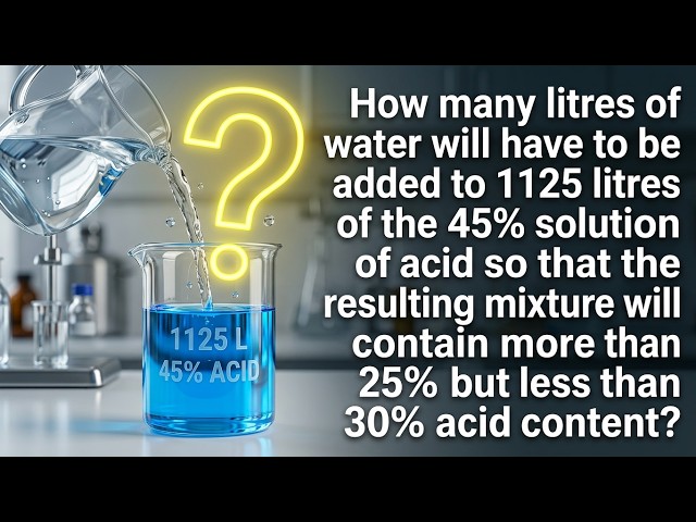 How many litres of water will have to be added to 1125 litres of the 45% solutionof acid so that the