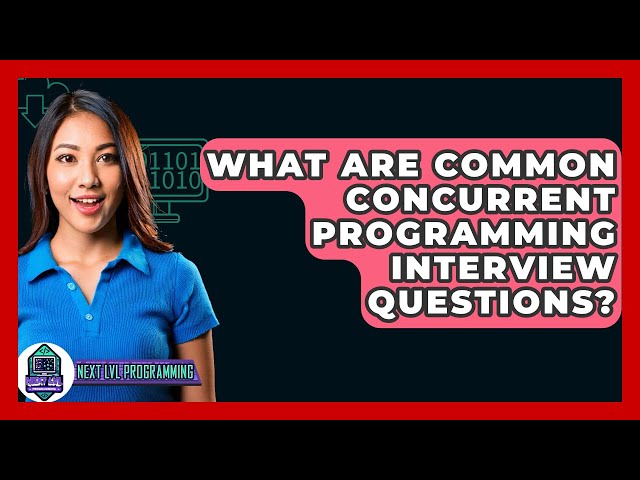 What Are Common Concurrent Programming Interview Questions? - Next LVL Programming