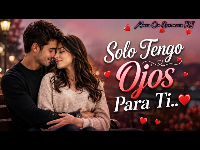 😍 Solo Tengo Ojos Para Ti 💖 Una Hermosa Canción De Amor Para Esa Persona Que Lo Es Todo Para Ti 🌹