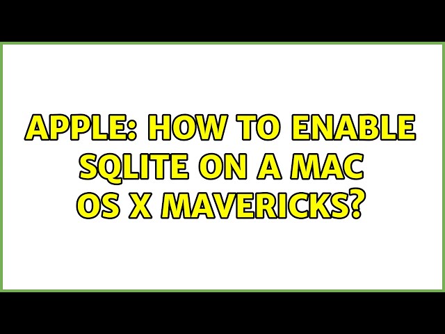 Apple: How to enable Sqlite on a Mac OS X Mavericks? (2 Solutions!!)