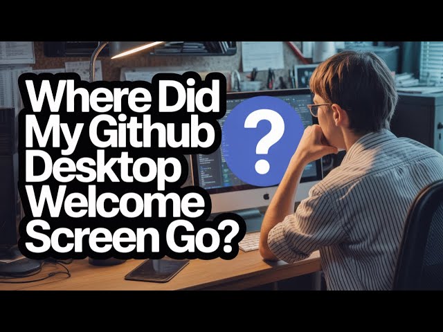 Where Did the GitHub Desktop Welcome Screen Go? | How to Switch & View Repos