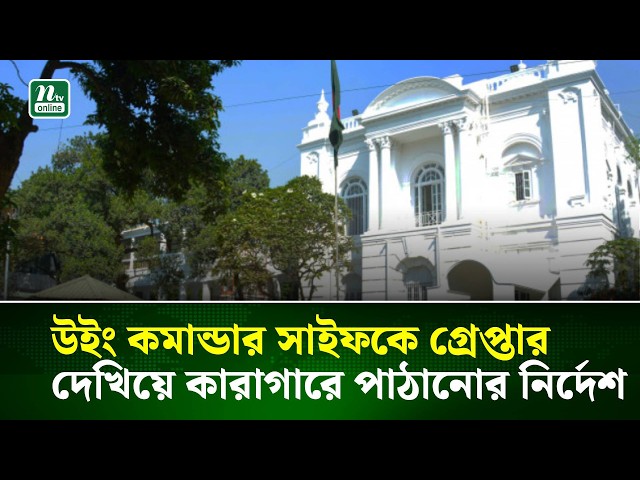 উইং কমান্ডার সাইফকে গ্রে/প্তা/র দেখিয়ে কারাগারে পাঠানোর নির্দেশ ট্রাইব্যুনালের | NTV News