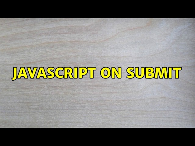 javascript on submit (2 Solutions!!)