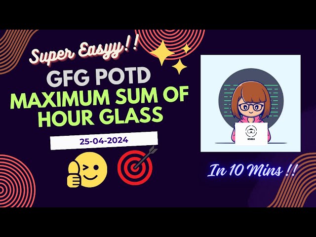 Maximum sum of hour glass - GFG POTD Solution in Just 10 Minutes!