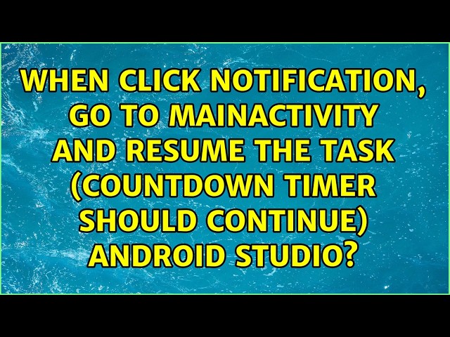 When click notification, go to Mainactivity and resume the task (Countdown timer should...