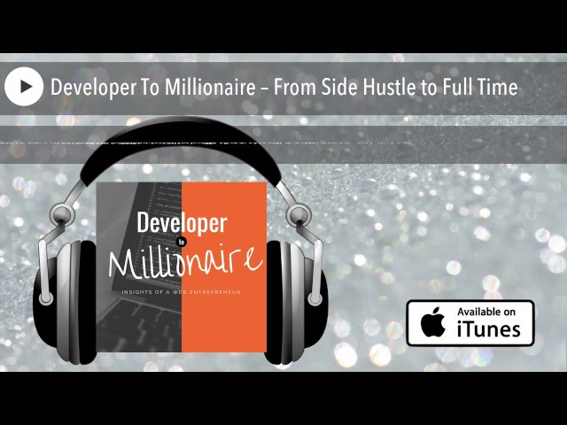 Developer To Millionaire – From Side Hustle to Full Time