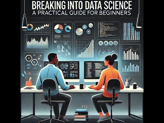 Breaking into Data Science: A Practical Guide for Beginners