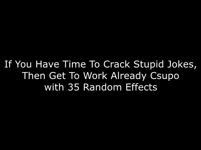 If You Have Time To Crack Stupid Jokes, Then Get To Work Already Csupo with 35 Random Effects