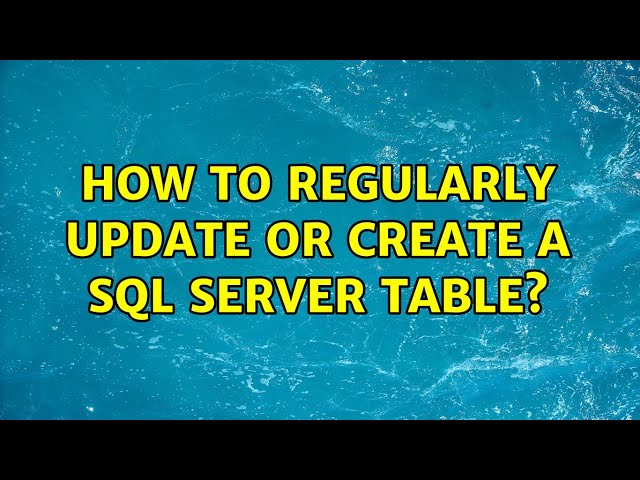 How to regularly update or create a SQL Server table? (4 Solutions!!)