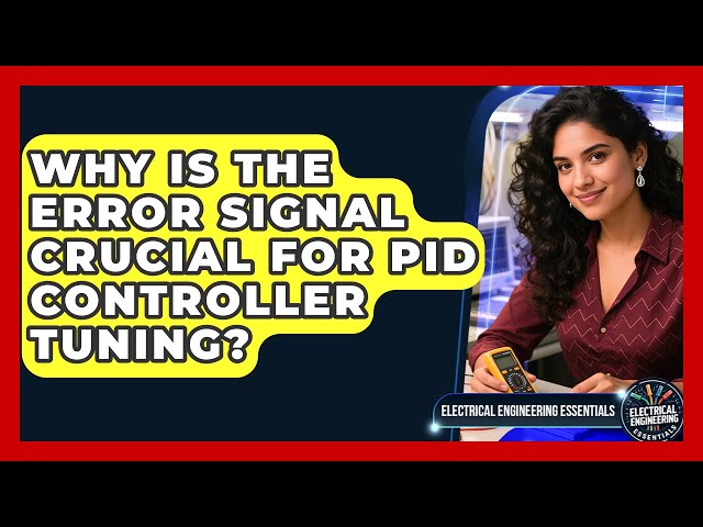 Why Is The Error Signal Crucial For PID Controller Tuning? - Electrical Engineering Essentials