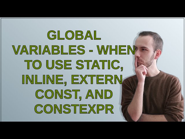 Global variables - When to use static, inline, extern, const, and constexpr