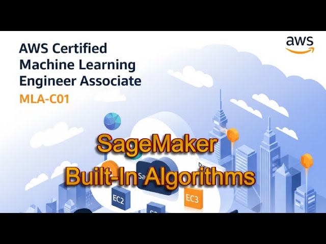 AWS Certified Machine Learning Engineer Associate (MLA-C01) - Built-in Algorithms