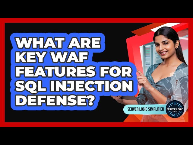 What Are Key WAF Features For SQL Injection Defense?