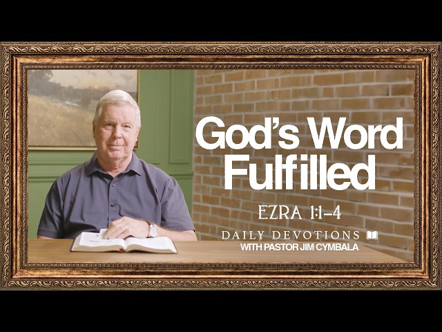 Daily Devotional | God’s Word Fulfilled | Ezra 1:1–4 | Pastor Jim Cymbala