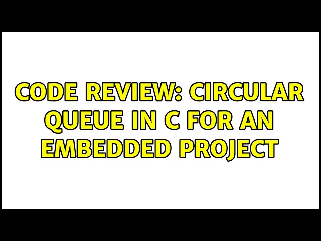 Code Review: Circular Queue in C for an embedded project (2 Solutions!!)