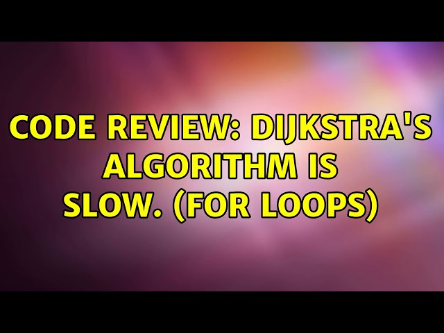 Code Review: Dijkstra's algorithm is slow. (For loops)