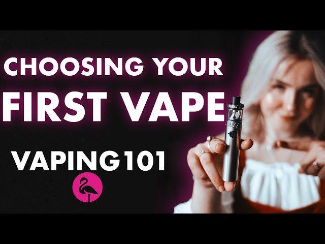 How do I choose my First Vape? - Vaping 101