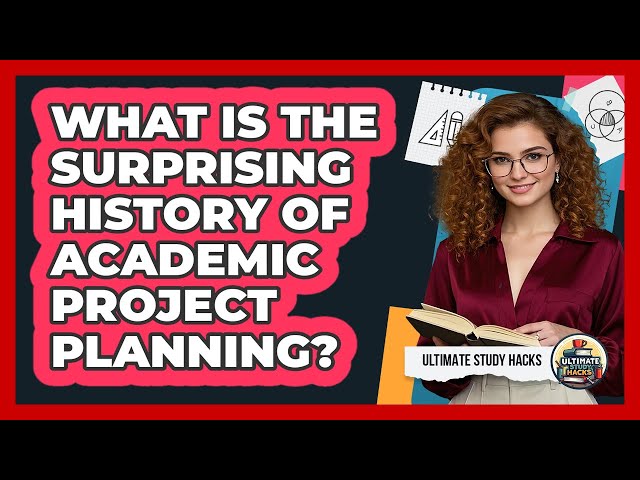 What Is The Surprising History Of Academic Project Planning? - Ultimate Study Hacks