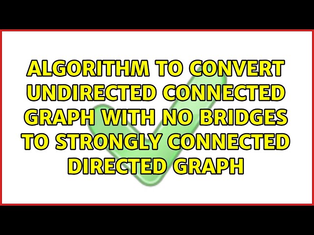Algorithm to convert undirected connected graph with no bridges to strongly connected directed...
