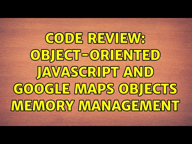 Code Review: Object-oriented JavaScript and Google Maps objects memory management (2 Solutions!!)