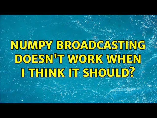 numpy broadcasting doesn't work when i think it should?