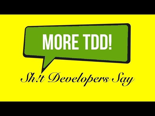 Sh!t Developers Say: "We Need More TDD Tests!"