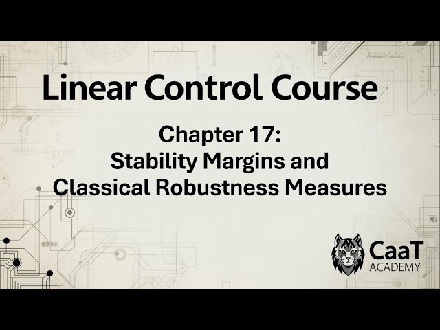 Linear Control Course | Chapter 17: Stability Margins and Classical Robustness Measures