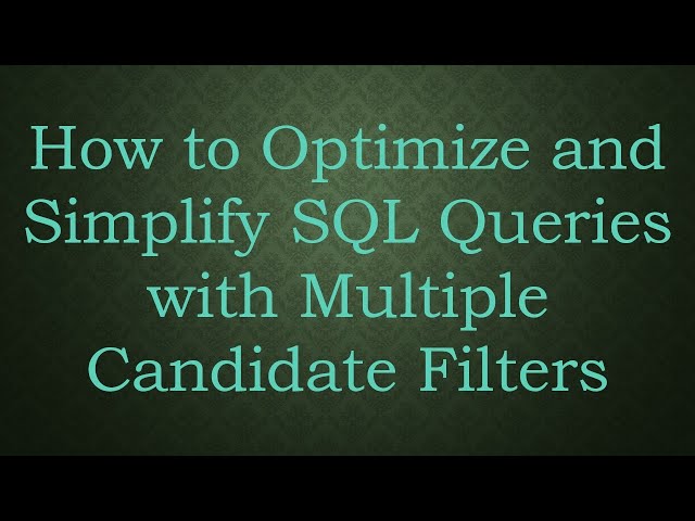 How to Optimize and Simplify SQL Queries with Multiple Candidate Filters