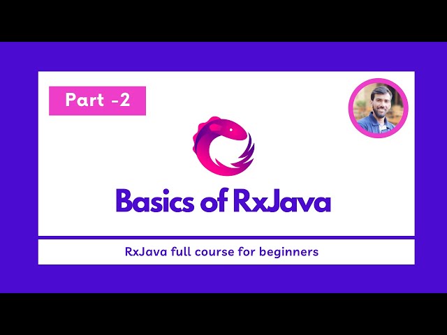 Part - 2 Basics of RxJava - RxJava Full Course for beginners
