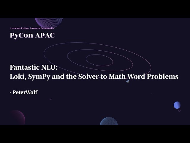 Fantastic NLU: Loki, SymPy and the Solver to Math Word Problems｜PeterWolf｜PyCon APAC 2022