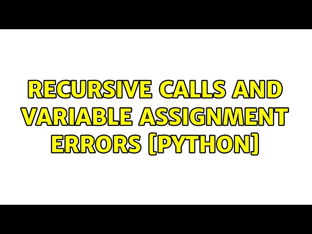 Recursive calls and variable assignment errors [Python]