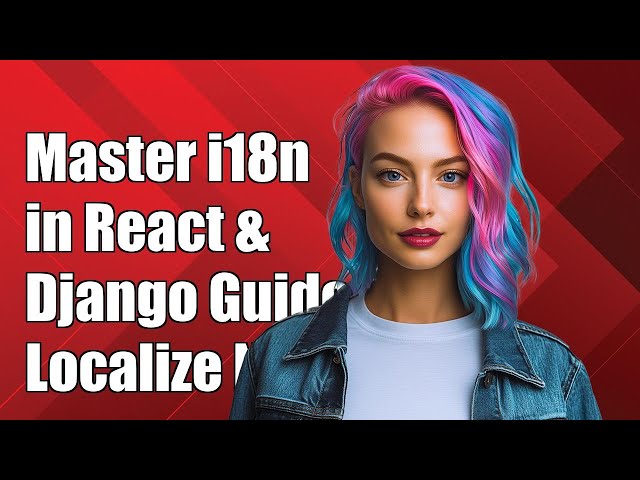 Mastering i18n in React and Django: A Guide to Internationalization & Localization