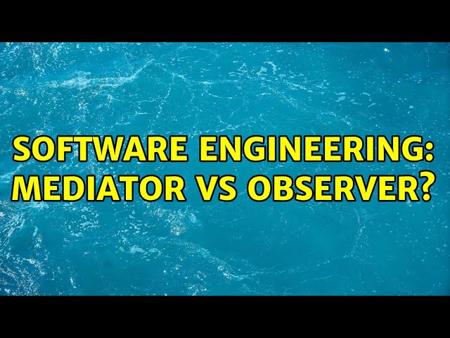 Software Engineering: Mediator vs Observer? (4 Solutions!!)