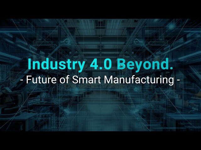 Industry 4.0 and Beyond | Future of Smart Manufacturing