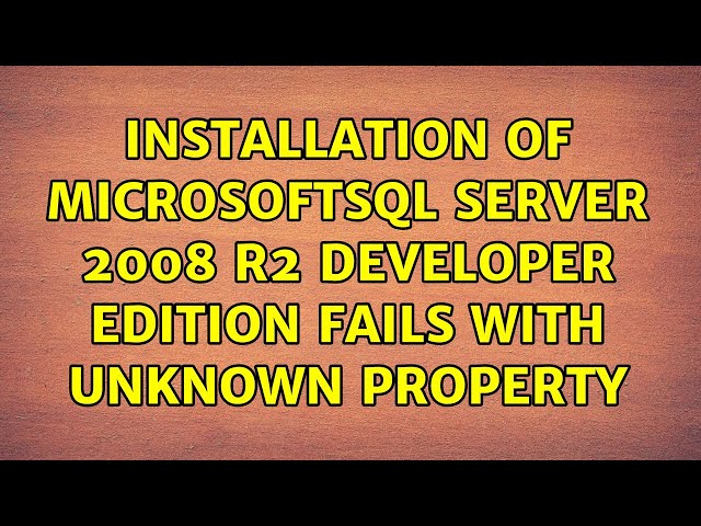 Installation of MicrosoftSQL Server 2008 R2 Developer Edition fails with unknown property