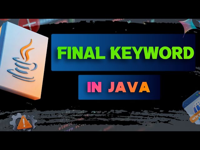 #22 Final Keyword in Java | Final Variable, Method & Class