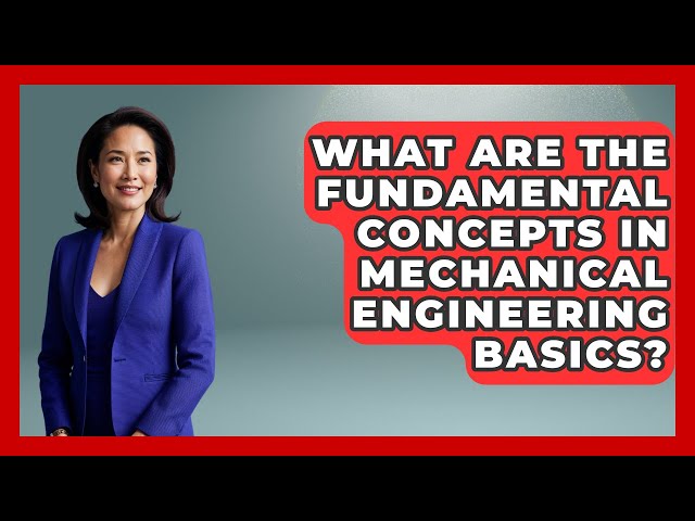 What Are the Fundamental Concepts in Mechanical Engineering Basics?