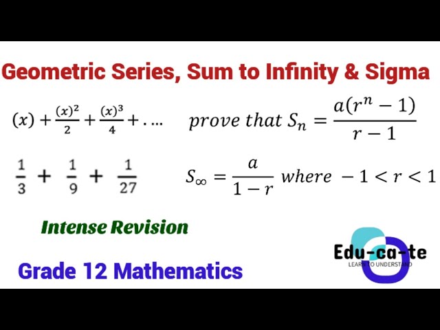 Geometric Series, Sum to infinity & Sigma notation - Grade 12 Mathematics