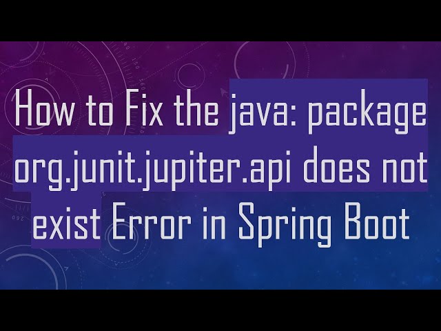 How to Fix the java: package org.junit.jupiter.api does not exist Error in Spring Boot