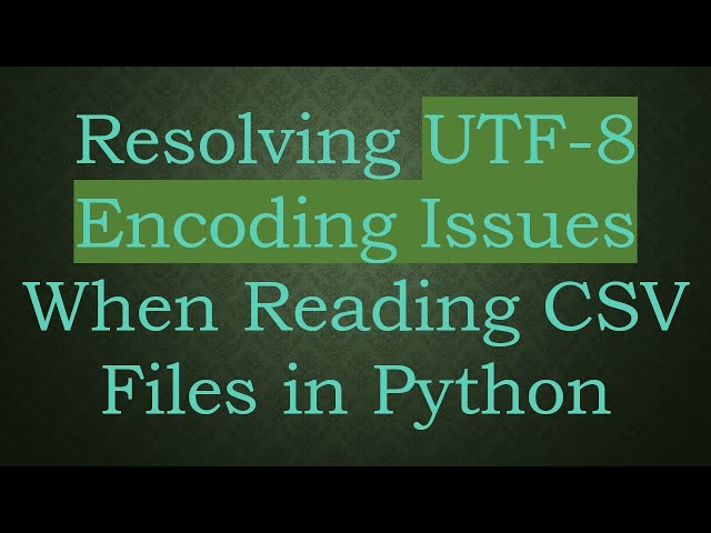 Resolving UTF-8 Encoding Issues When Reading CSV Files in Python