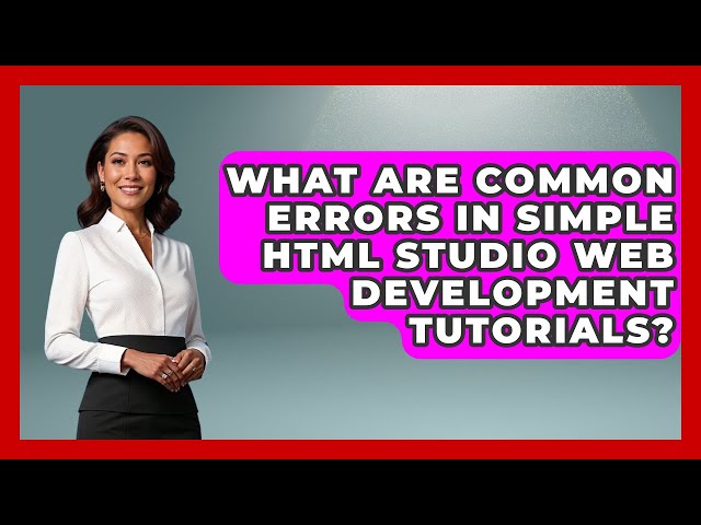 What Are Common Errors in Simple HTML Studio Web Development Tutorials? | Simple HTML Studio News