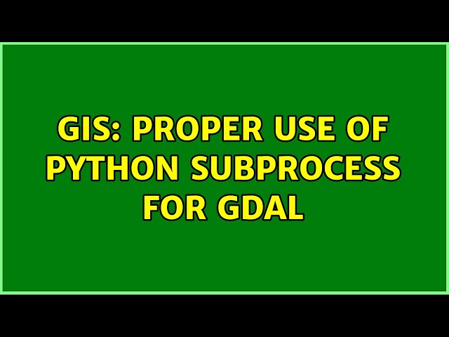 GIS: proper use of python subprocess for GDAL (4 Solutions!!)