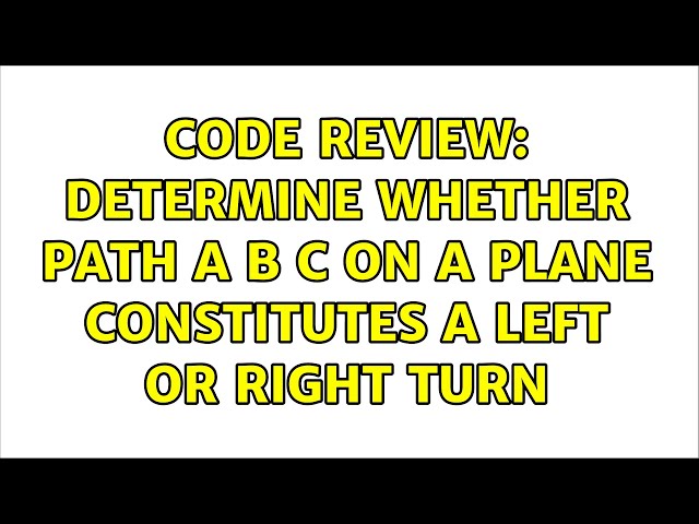 Code Review: Determine whether path A B C on a plane constitutes a left or right turn