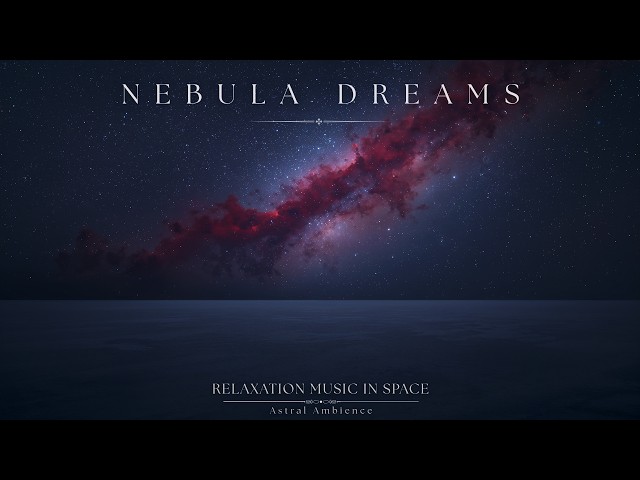 Nebula Dreams | Deep Relaxation Music - Floating Through an Endless Nebula - Serene Soundscape