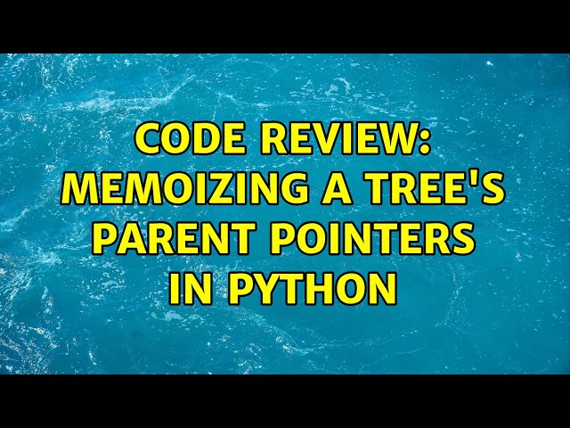Code Review: Memoizing a tree's parent pointers in Python